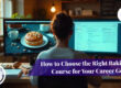 How to Choose the Right Baking Course for Your Career Goal